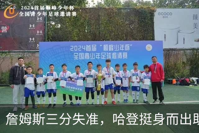 詹姆斯三分失准，哈登挺身而出助力球队反扑